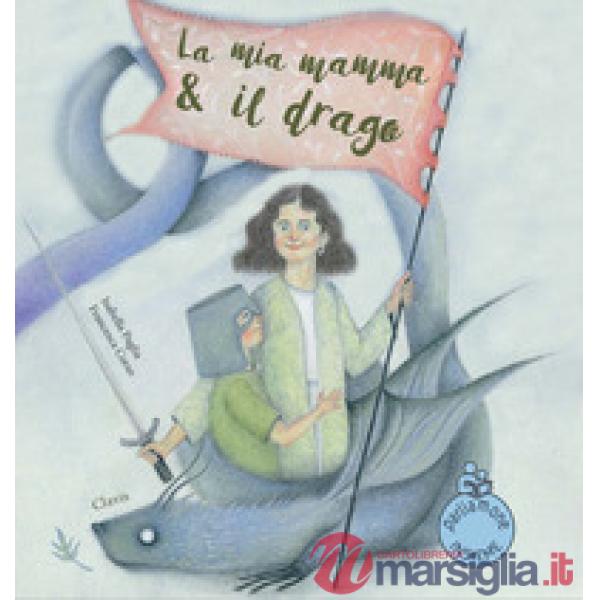 Mia mamma e il drago. Ediz. a colori (La)