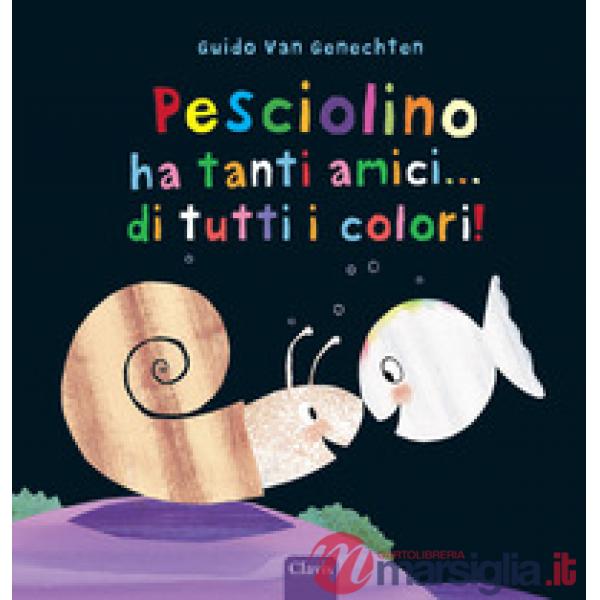 Pesciolino ha tanti amici... di tutti i colori! Ediz. a colori