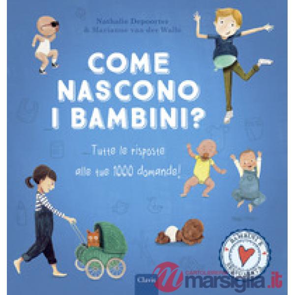 Come nascono i bambini? Tutte le risposte alle tue 1000 domande! Ediz. a colori