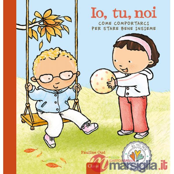 Io, tu, noi. Come comportarci per stare bene. Ediz. a colori