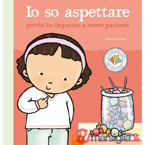 Io so aspettare perché ho imparato a essere paziente. Ediz. a colori