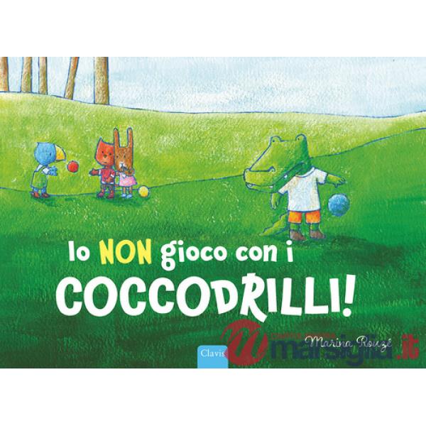 Io non gioco con i coccodrilli! Ediz. a colori