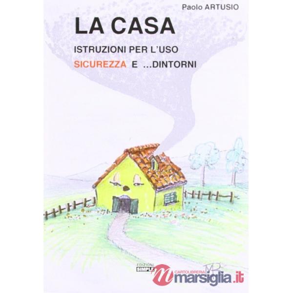 Casa. Istruzioni per l'uso sicurezza e... dintorni (La)