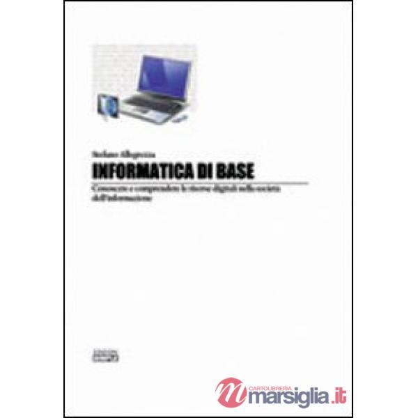 Informatica di base. Conoscere e comprendere le risorse digitali nella società d