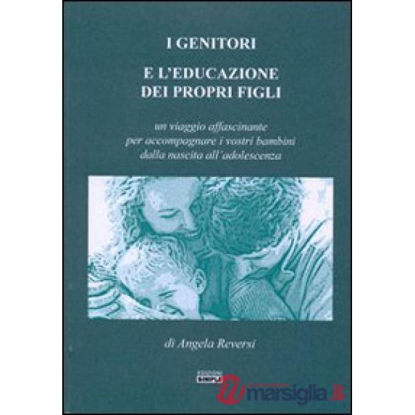 Genitori e l'educazione dei propri figli. Un viaggio affascinante per accompagnare i vostri bambini dalla nascita all'adolescenz