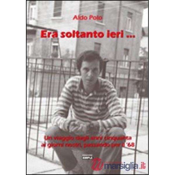 Era soltanto ieri... Un viaggio dagli anni Cinquanta ai giorni nostri, passando per il Sessantotto