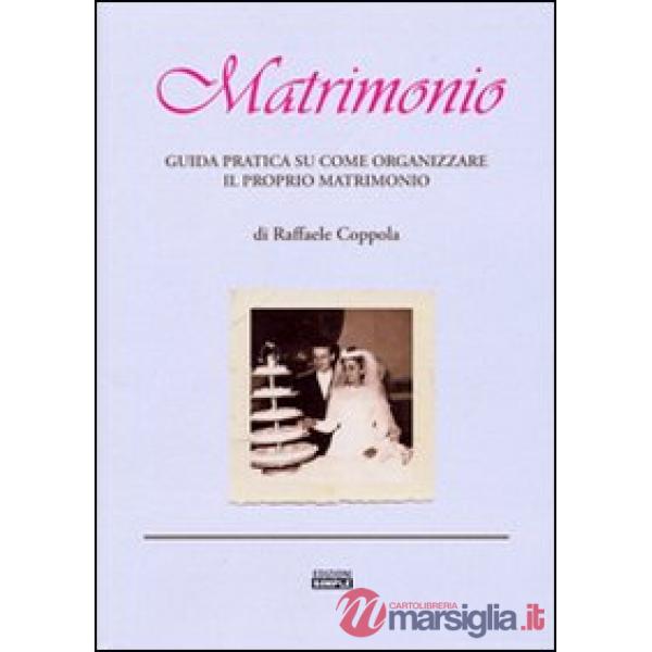 Matrimonio. Guida pratica su come organizzare il proprio matrimonio