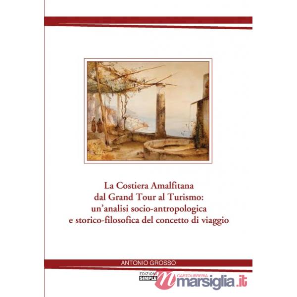 Costiera amalfitana dal Grand tour al turismo: un'analisi socio-antropologica e storico-filosofica del concetto di viaggio (La)