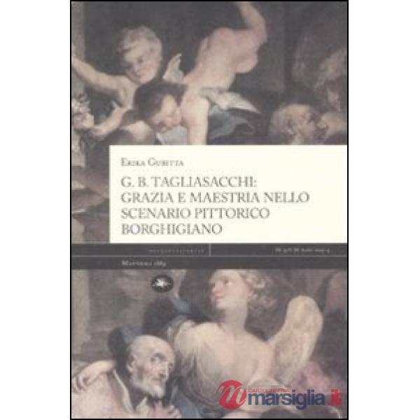 G. B. Tagliasacchi. Grazia e mastria nello scenario pittorico borghigiano. Ediz. illustrata