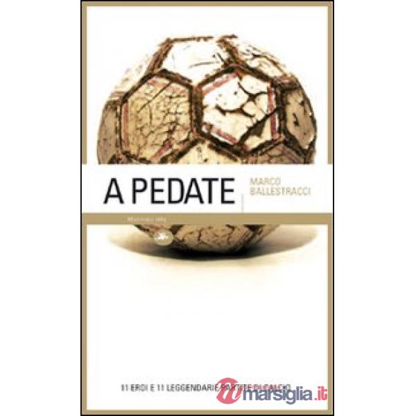 A pedate. 11 eroi e 11 leggendarie partite di calcio