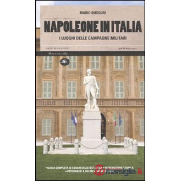 Napoleone in Italia. I luoghi delle campagne militari. Ediz. illustrata