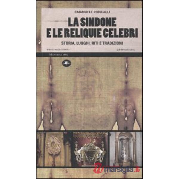Sindone e le reliquie celebri. Storia, luoghi, riti e tradizioni (La)