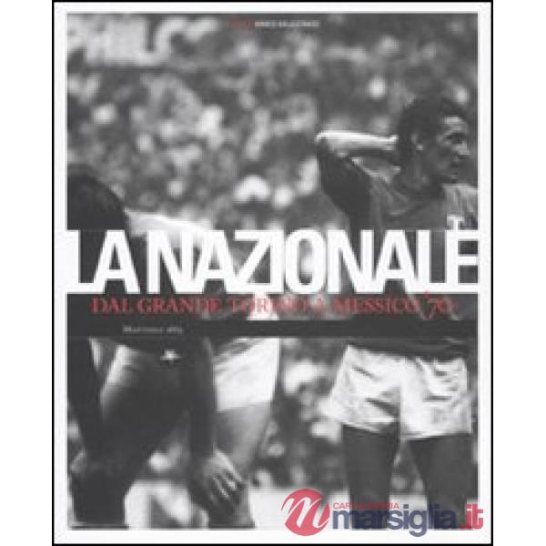 Nazionale. Dal grande Torino a Messico '70. Ediz. illustrata