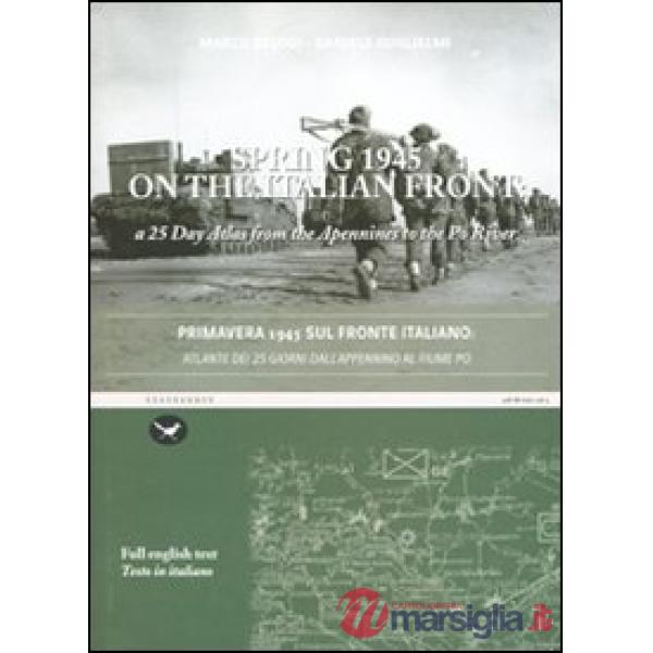 Primavera 1945 sul fronte italiano. Atlante dei 25 giorni dall'appennino al fiume Po. Ediz. italiana e inglese