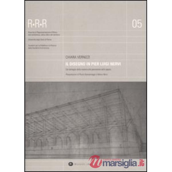 Disegno in Pier Luigi Nervi. Dal dettaglio della materia alla percezione dello spazio. Ediz. illustrata (Il)