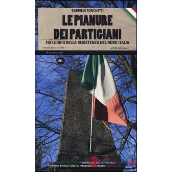 Pianure dei partigiani. 150 luoghi della Resistenza nel Nord Italia (Le)
