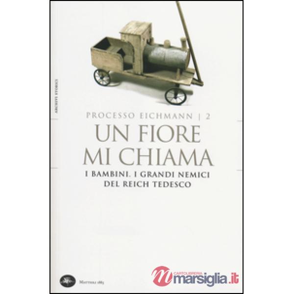 Fiore mi chiama. I bambini. I grandi nemici del Reich tedesco. Processo Eichmann (Un). Vol. 2