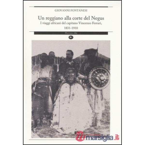 Reggiano alla corte del Negus. I viaggi africani del capitano Vincenzo Ferrari, 1831-1910 (Un)
