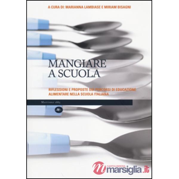 Mangiare a scuola. Riflessioni e proposte sui percorsi di educazione alimentare nella scuola italiana