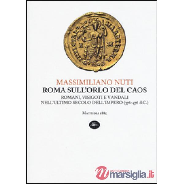 Roma sull'orlo del caos. Romani, visigoti e vandali nell'ultimo secolo dell'impe