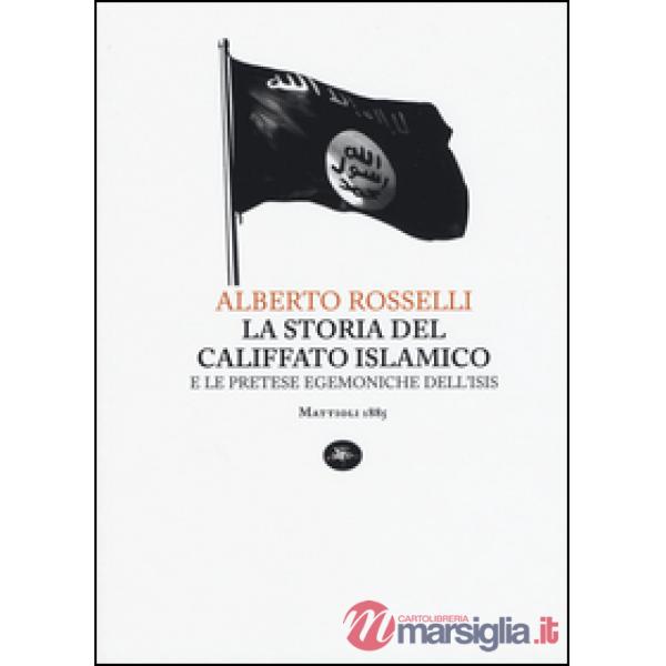Storia del califfato islamico e le pretese egemoniche dell'Isis (La)