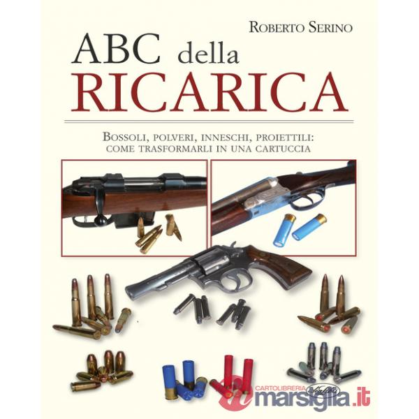ABC della ricarica. Bossoli, polveri, inneschi, proiettili. Come trasformarli in una cartuccia. Con QR code (L')
