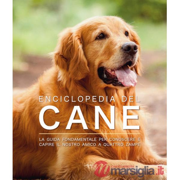 Enciclopedia del cane. La guida fondamentale per conoscere e capire il nostro amico a quattro zampe