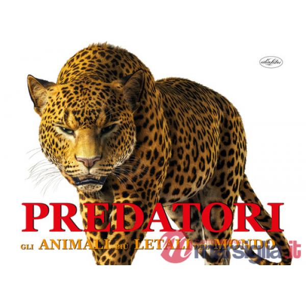 Predatori. Gli animali più letali del mondo. Ediz. a colori