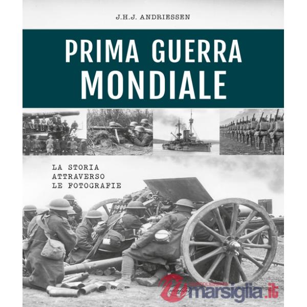 Prima guerra mondiale. La storia attraverso le fotografie. Ediz. illustrata
