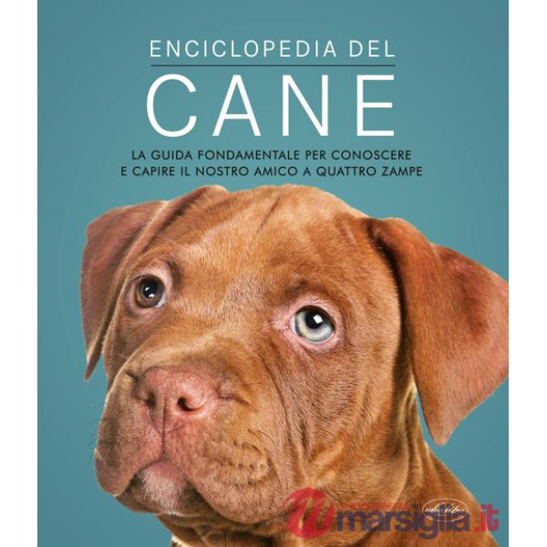 Enciclopedia del cane. La guida fondamentale per conoscere e capire il nostro amico a quattro zampe