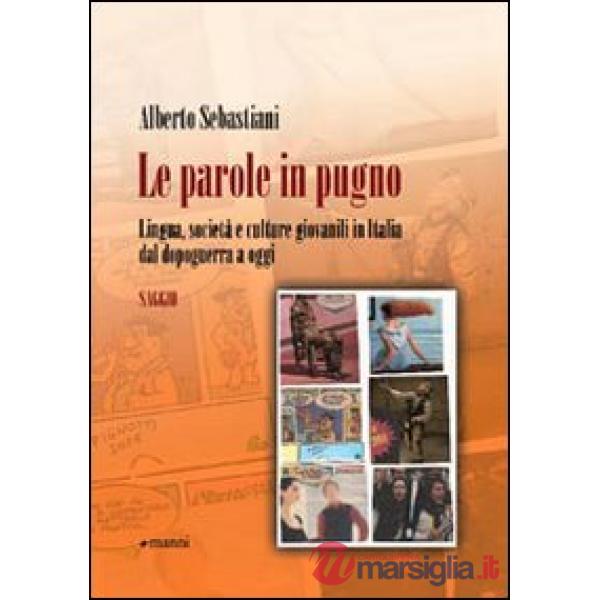 Parole in pugno. Lingua, società e culture giovanili in Italia dal dopoguerra a oggi (Le)