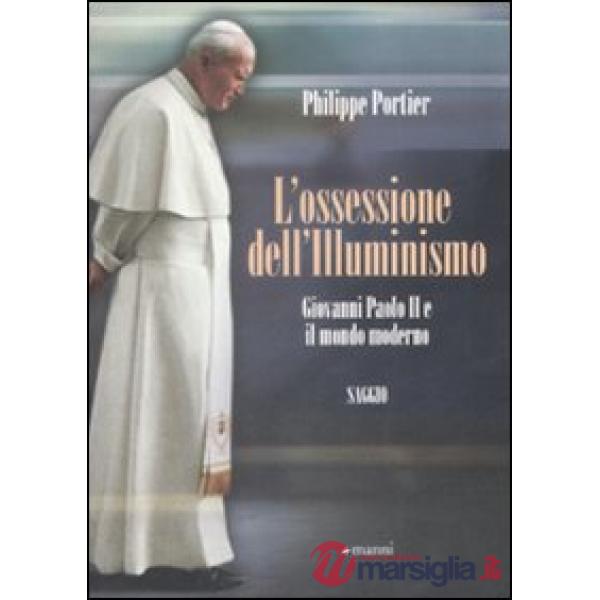 Ossessione dell'Illuminismo. Giovanni Paolo II e il mondo moderno (L')