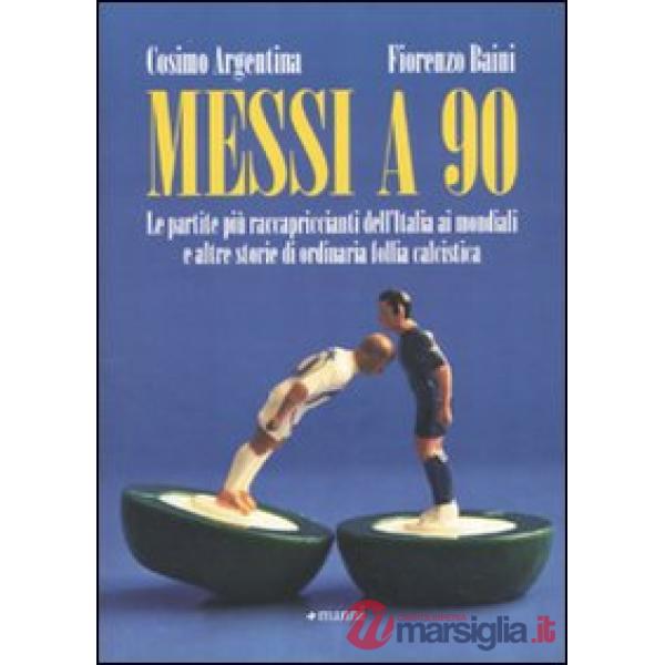 Messi a 90. Le partite più raccapriccianti dell'Italia ai mondiali e altre storie di ordinaria follia calcistica