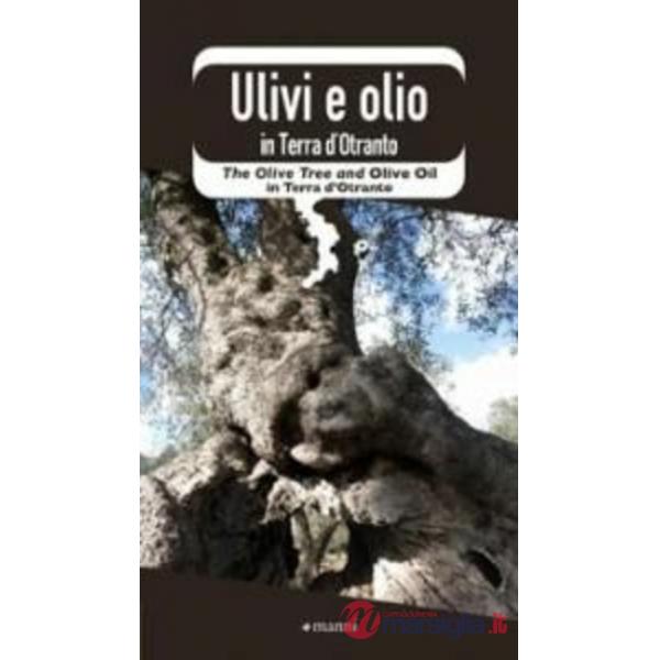 Ulivi e olio in terra d'Otranto. Ediz. italiana e inglese