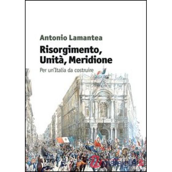 Risorgimento, unità, meridione. Per un'Italia da costruire