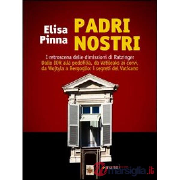 Padri nostri. I retroscena delle dimissioni di Ratzinger. Dallo Ior alla pedofilia, da Vatileaks ai corvi, da Wojtyla a Bergogli