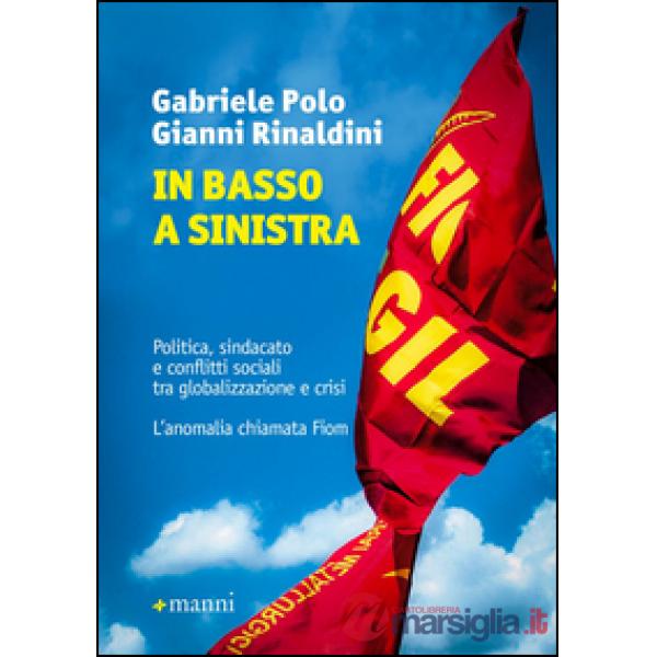 In basso a sinistra. Politica, sindacato e conflitti sociali tra globalizzazione e crisi. L'anomalia chiamata