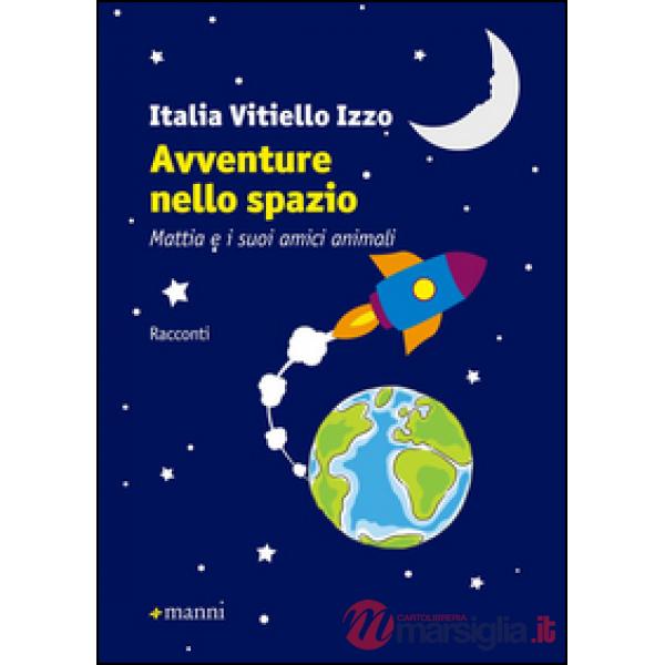 Avventure nello spazio. Mattia e i suoi amici animali. Ediz. illustrata