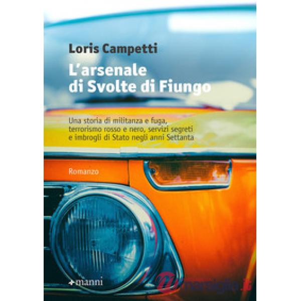 Arsenale di Svolte di Fiungo. Una storia di militanza e fuga, terrorismo rosso e nero, servizi segreti e imbrogli di Stato negli