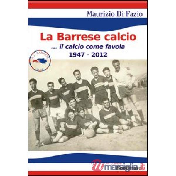 Barrese calcio... Il calcio come favola 1947-2012 (La)