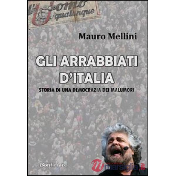 Arrabbiati d'Italia. Storia di una democrazia dei malumori (Gli)