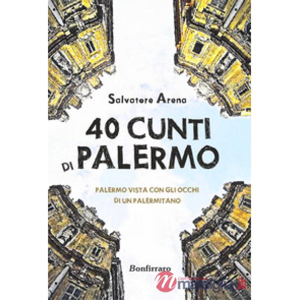 40 cunti di Palermo. Palermo vista con gli occhi di un palermitano. Testo siciliano e italiano