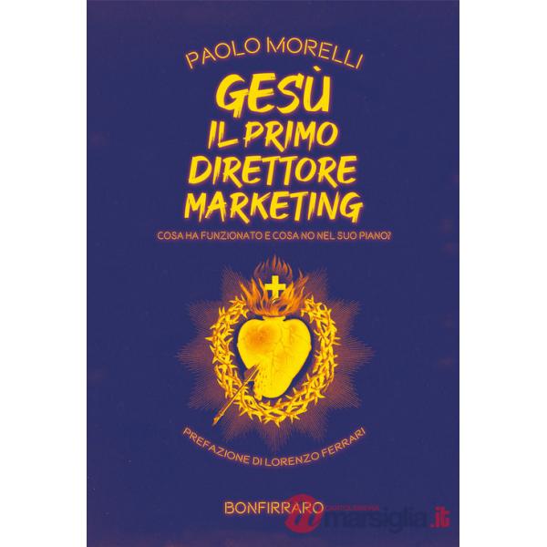 Gesù il primo direttore marketing. Cosa ha funzionato e cosa no nel suo piano?