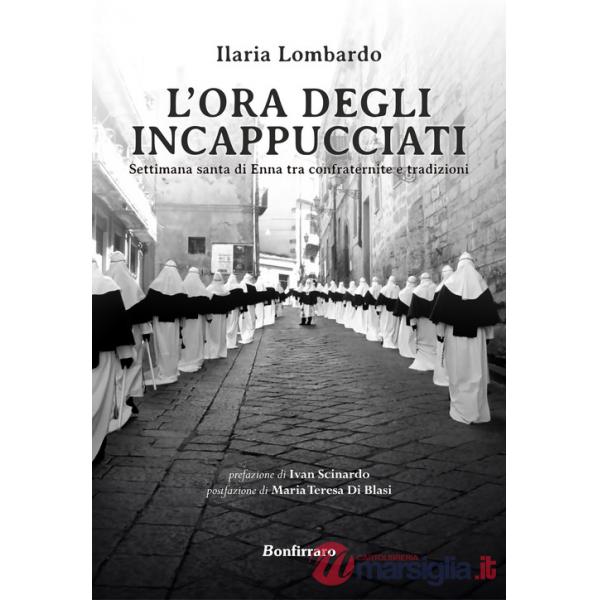 Ora degli incappucciati. Settimana Santa di Enna tra confraternite e tradizioni (L')