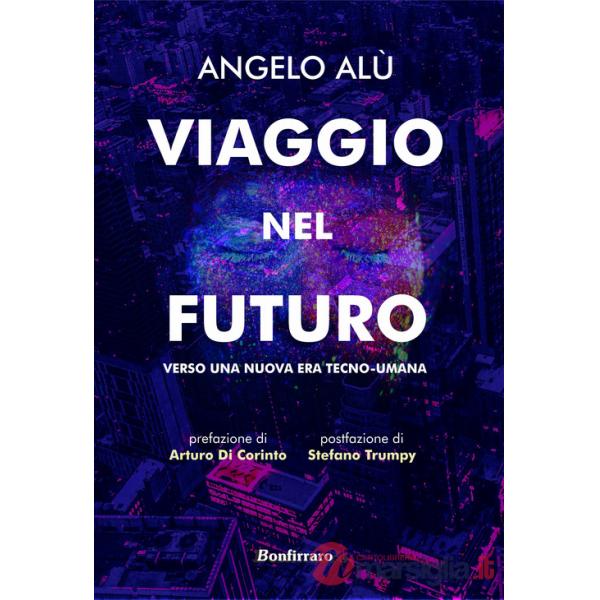 Viaggio nel futuro. Verso una nuova era tecno-umana