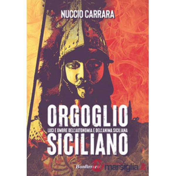Orgoglio siciliano. Luci e ombre dell'autonomia e dell'anima siciliana