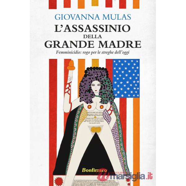 Assassinio della grande madre. Femminicidio: rogo per le streghe dell'oggi (L')