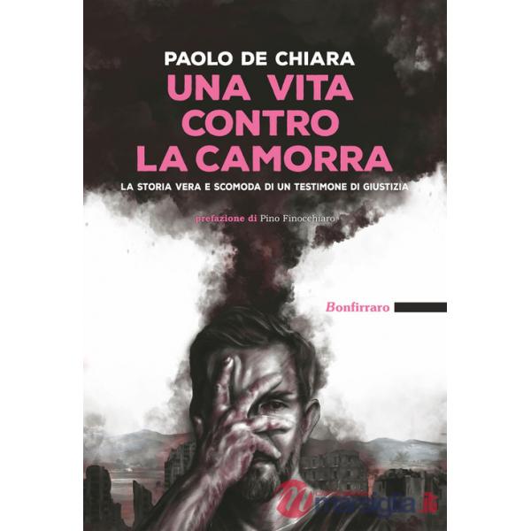 Vita contro la camorra. La storia vera e scomoda di un testimone di giustizia (Una)