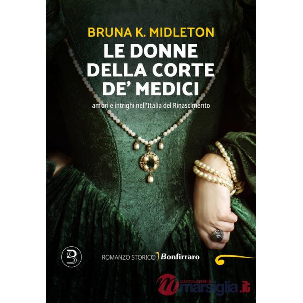 Donne della corte De' Medici, Amori e intrighi nell'Italia del Rinascimento (Le)