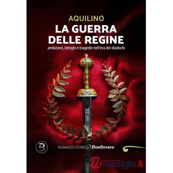 Guerra delle regine. Ambizioni, intrighi e tragedie nell'era dei diadochi (La)